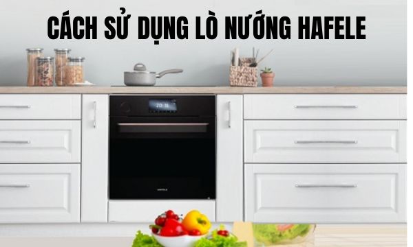 Cách sử dụng lò nướng Hafele