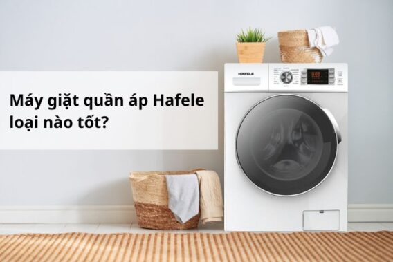 máy giặt quần áo hafele loại nào tốt