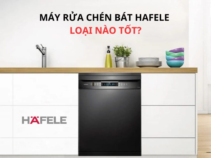 máy rửa chén bát hafele loại nào tốt