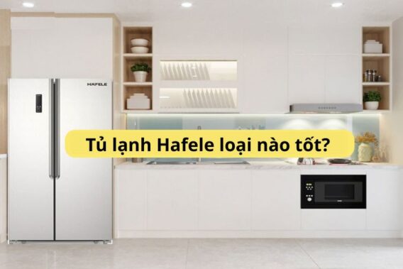 tủ lạnh hafele loại nào tốt