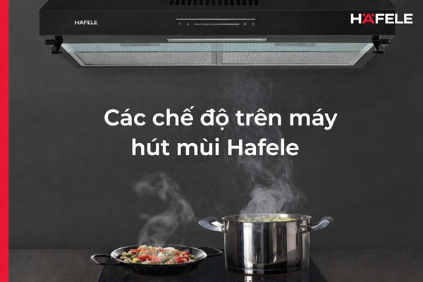 các chế độ trên máy hút mùi hafele